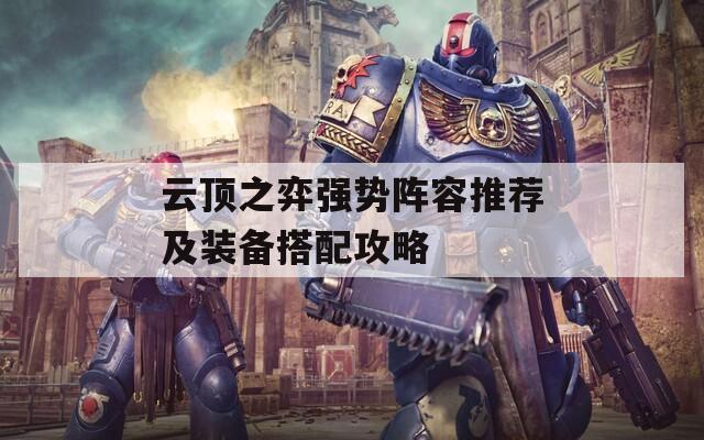 云顶之弈强势阵容推荐及装备搭配攻略