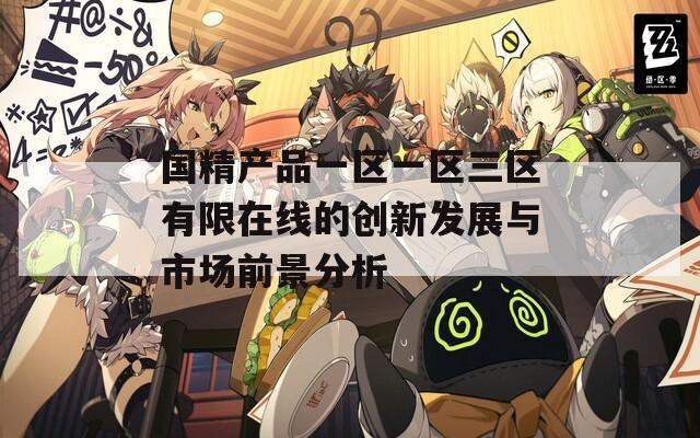 国精产品一区一区三区有限在线的创新发展与市场前景分析