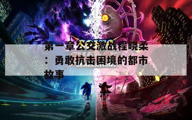 第一章公交激战程晓柔：勇敢抗击困境的都市故事