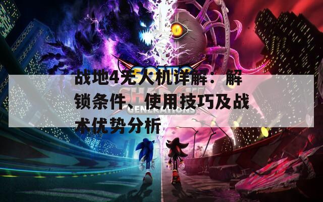 战地4无人机详解：解锁条件、使用技巧及战术优势分析