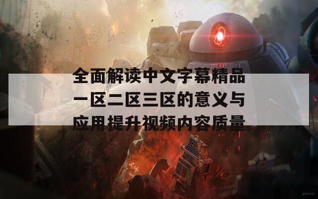 全面解读中文字幕精品一区二区三区的意义与应用提升视频内容质量