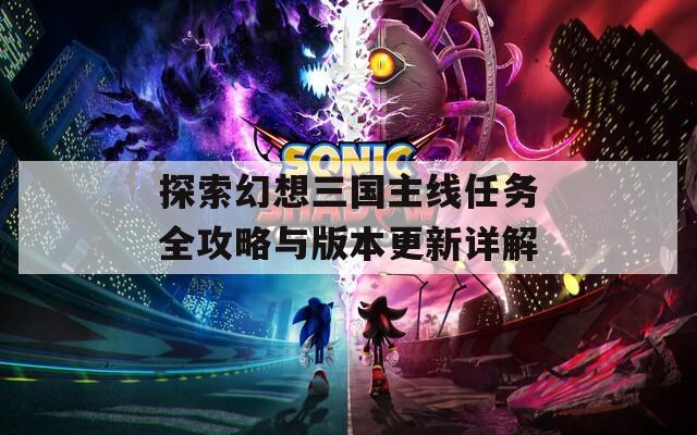 探索幻想三国主线任务全攻略与版本更新详解