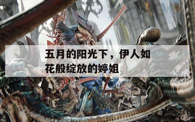 五月的阳光下，伊人如花般绽放的婷姐