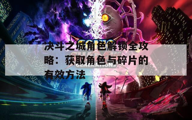 决斗之城角色解锁全攻略：获取角色与碎片的有效方法