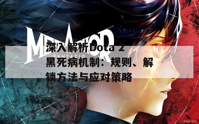 深入解析Dota 2黑死病机制：规则、解锁方法与应对策略