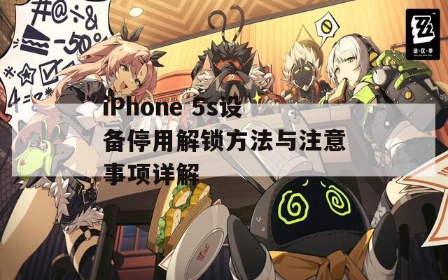 iPhone 5s设备停用解锁方法与注意事项详解