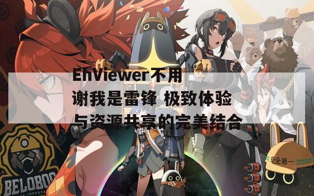 EhViewer不用谢我是雷锋 极致体验与资源共享的完美结合