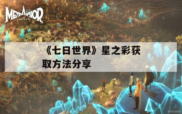 《七日世界》星之彩获取方法分享