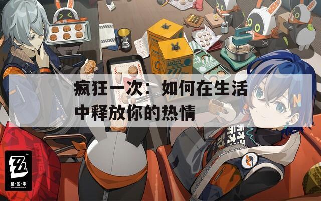 疯狂一次：如何在生活中释放你的热情