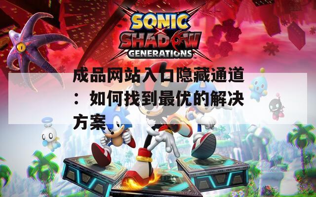 成品网站入口隐藏通道：如何找到最优的解决方案