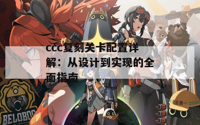 ccc复刻关卡配置详解：从设计到实现的全面指南