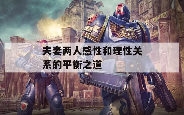 夫妻两人感性和理性关系的平衡之道