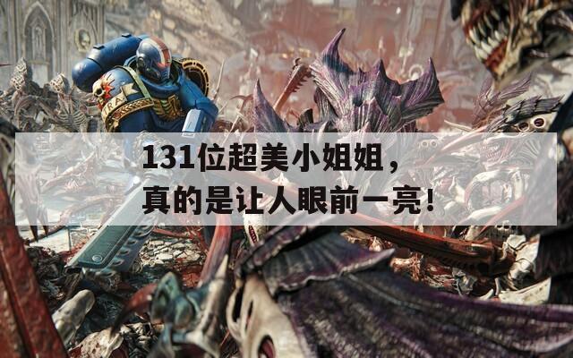 131位超美小姐姐，真的是让人眼前一亮！