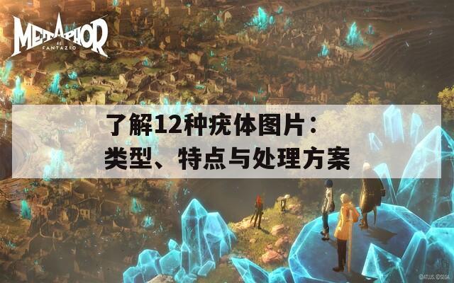 了解12种疣体图片：类型、特点与处理方案