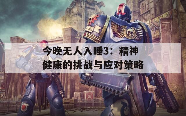 今晚无人入睡3：精神健康的挑战与应对策略