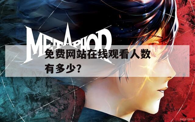 免费网站在线观看人数有多少？