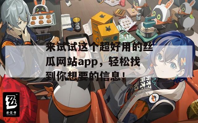 来试试这个超好用的丝瓜网站app，轻松找到你想要的信息！
