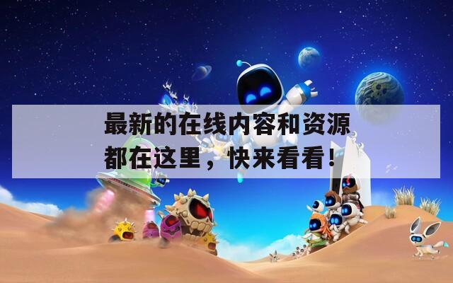 最新的在线内容和资源都在这里，快来看看！