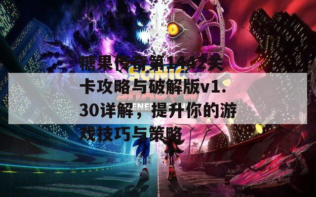 糖果传奇第1442关卡攻略与破解版v1.30详解，提升你的游戏技巧与策略