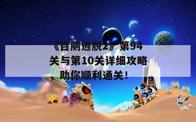 《百厕逃脱2》第94关与第10关详细攻略，助你顺利通关！