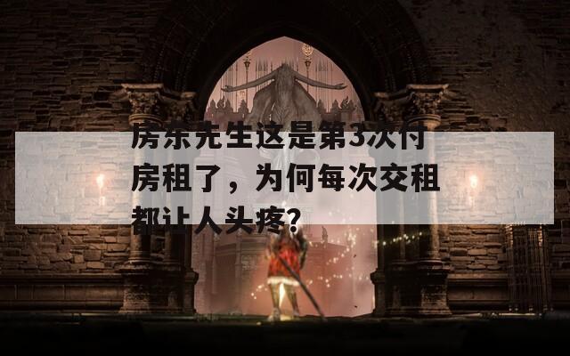 房东先生这是第3次付房租了，为何每次交租都让人头疼？