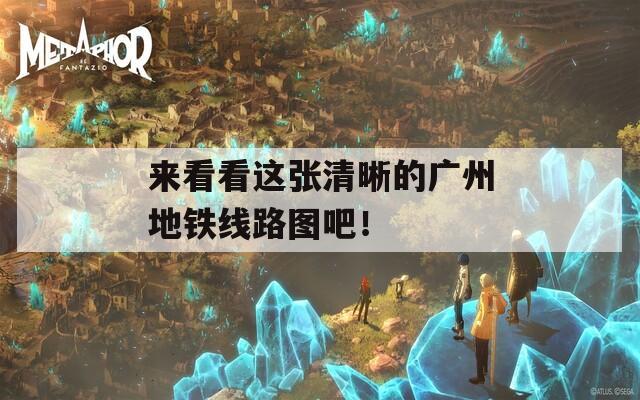 来看看这张清晰的广州地铁线路图吧！