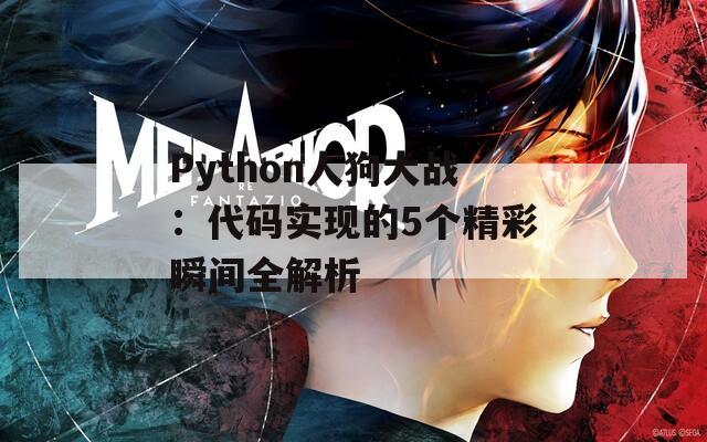 Python人狗大战：代码实现的5个精彩瞬间全解析