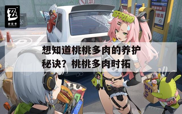 想知道桃桃多肉的养护秘诀？桃桃多肉时拓