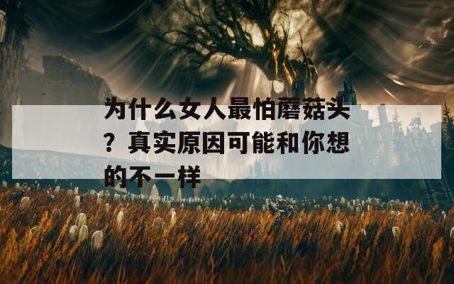 为什么女人最怕蘑菇头？真实原因可能和你想的不一样