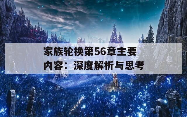 家族轮换第56章主要内容：深度解析与思考