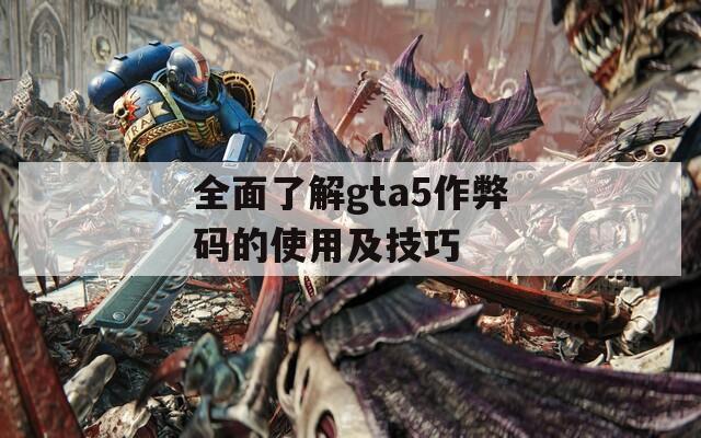 全面了解gta5作弊码的使用及技巧