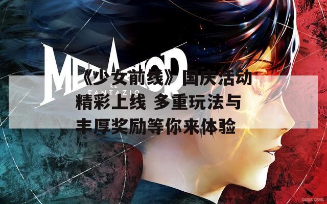 《少女前线》国庆活动精彩上线 多重玩法与丰厚奖励等你来体验