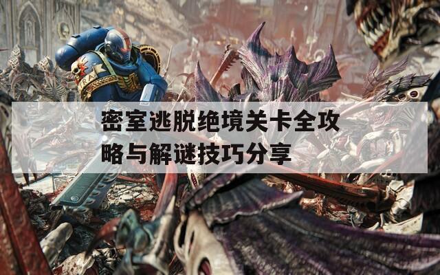 密室逃脱绝境关卡全攻略与解谜技巧分享