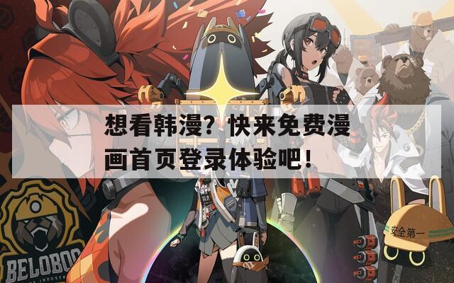想看韩漫？快来免费漫画首页登录体验吧！