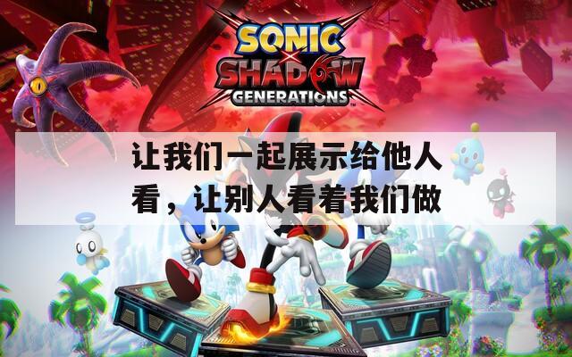 让我们一起展示给他人看，让别人看着我们做