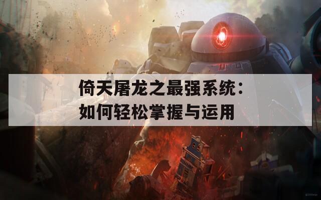 倚天屠龙之最强系统：如何轻松掌握与运用