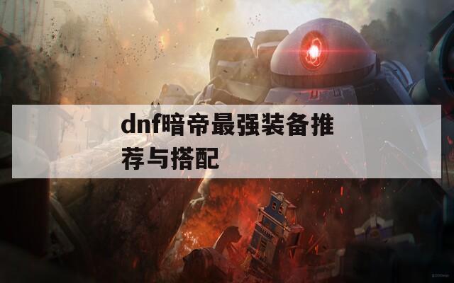 dnf暗帝最强装备推荐与搭配