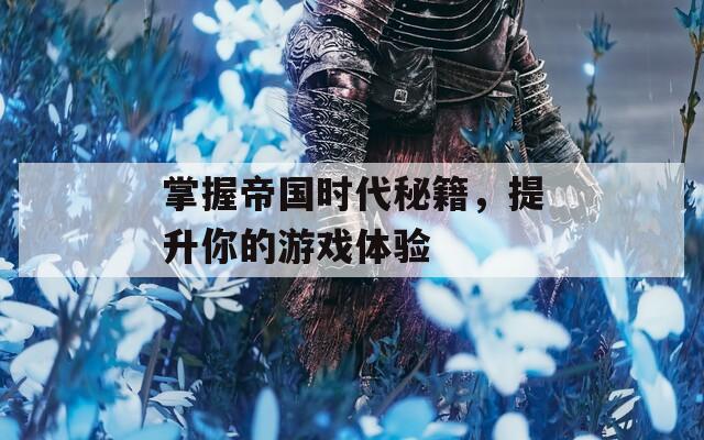 掌握帝国时代秘籍，提升你的游戏体验