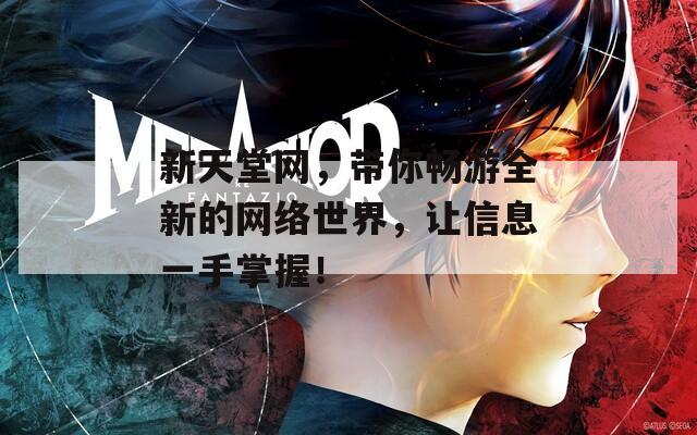 新天堂网，带你畅游全新的网络世界，让信息一手掌握！