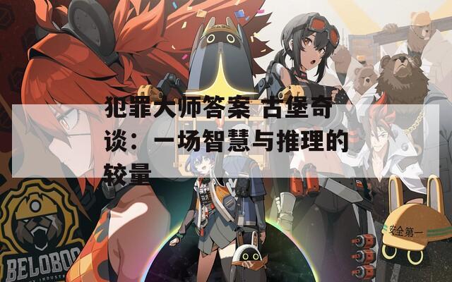 犯罪大师答案 古堡奇谈：一场智慧与推理的较量