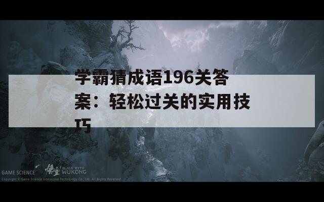 学霸猜成语196关答案：轻松过关的实用技巧