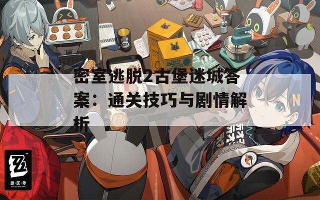 密室逃脱2古堡迷城答案：通关技巧与剧情解析