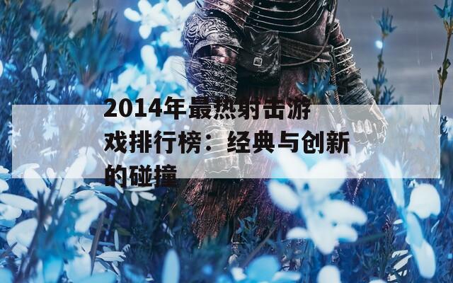 2014年最热射击游戏排行榜：经典与创新的碰撞