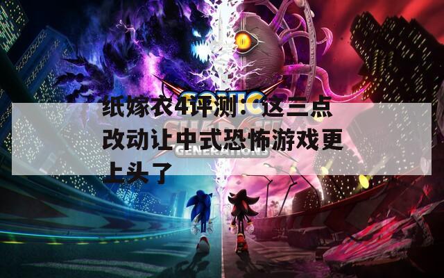 纸嫁衣4评测：这三点改动让中式恐怖游戏更上头了