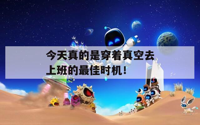 今天真的是穿着真空去上班的最佳时机！