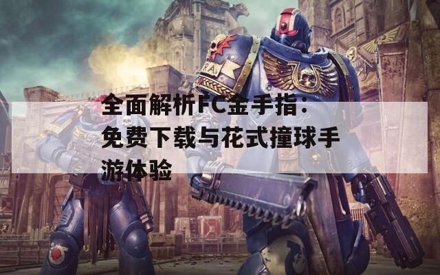 全面解析FC金手指：免费下载与花式撞球手游体验