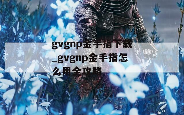 gvgnp金手指下载_gvgnp金手指怎么用全攻略