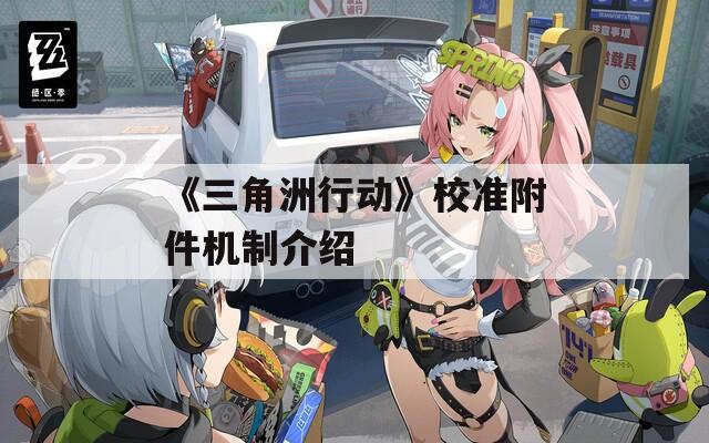 《三角洲行动》校准附件机制介绍