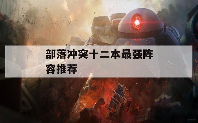 部落冲突十二本最强阵容推荐